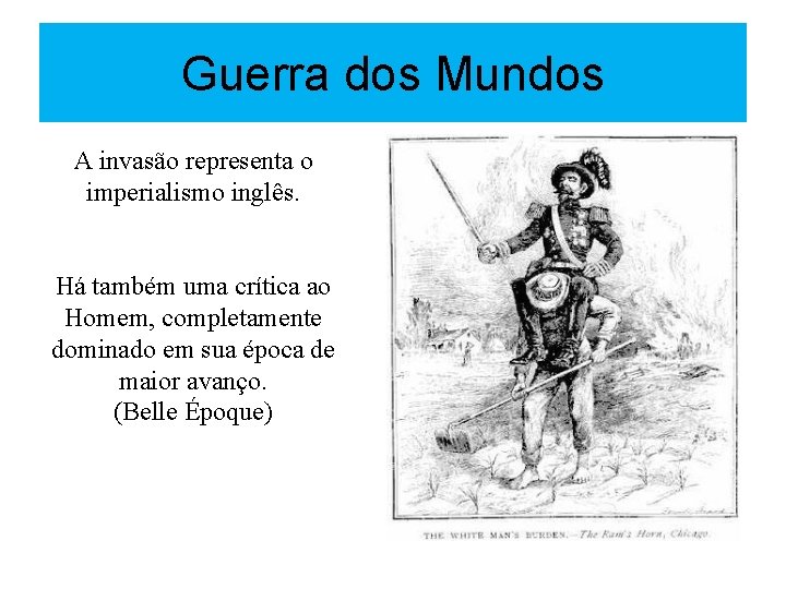 Guerra dos Mundos A invasão representa o imperialismo inglês. Há também uma crítica ao