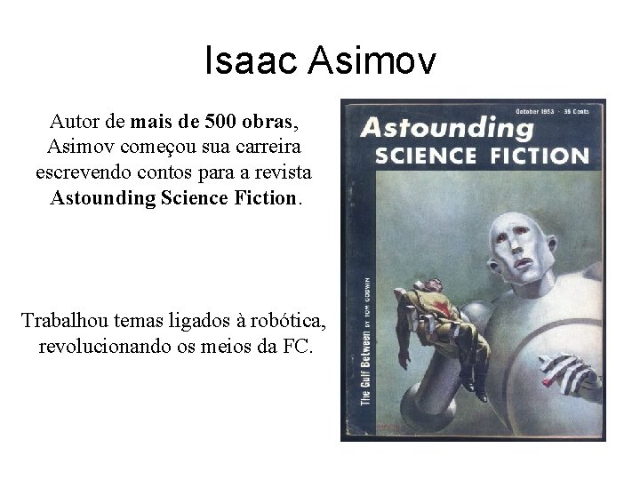 Isaac Asimov Autor de mais de 500 obras, Asimov começou sua carreira escrevendo contos