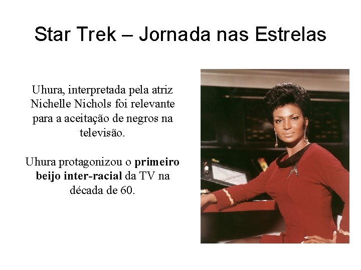 Star Trek – Jornada nas Estrelas Uhura, interpretada pela atriz Nichelle Nichols foi relevante