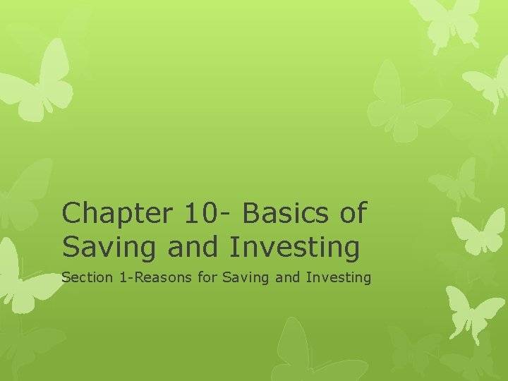 Chapter 10 - Basics of Saving and Investing Section 1 -Reasons for Saving and