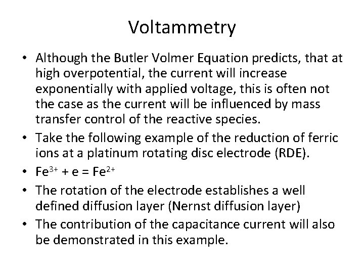 Voltammetry • Although the Butler Volmer Equation predicts, that at high overpotential, the current