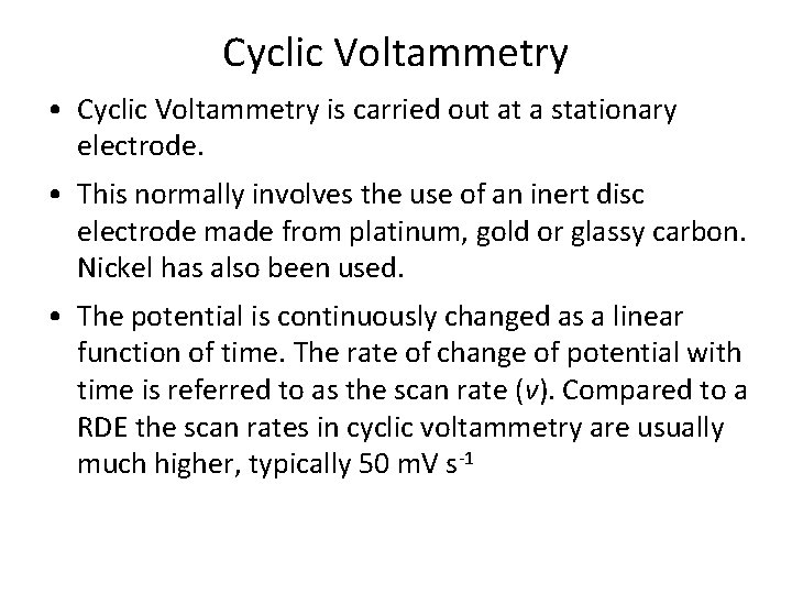 Cyclic Voltammetry • Cyclic Voltammetry is carried out at a stationary electrode. • This
