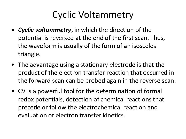 Cyclic Voltammetry • Cyclic voltammetry, in which the direction of the potential is reversed
