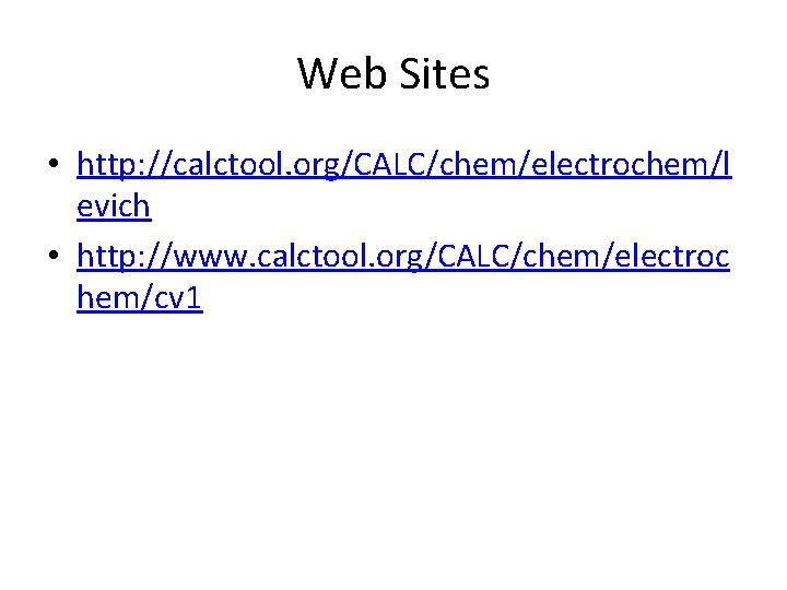 Web Sites • http: //calctool. org/CALC/chem/electrochem/l evich • http: //www. calctool. org/CALC/chem/electroc hem/cv 1