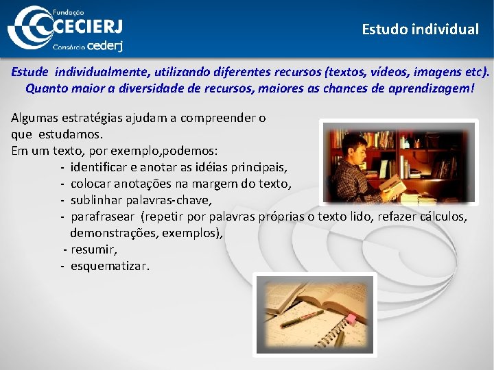 Estudo individual Estude individualmente, utilizando diferentes recursos (textos, vídeos, imagens etc). Quanto maior a