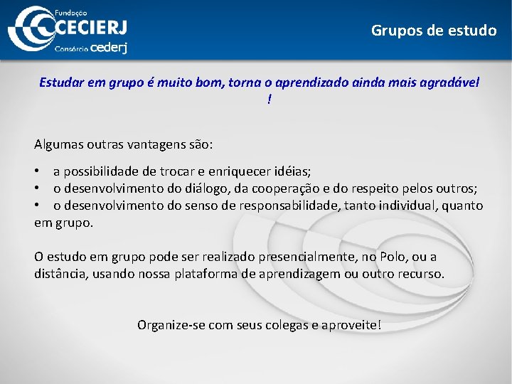 Grupos de estudo Estudar em grupo é muito bom, torna o aprendizado ainda mais