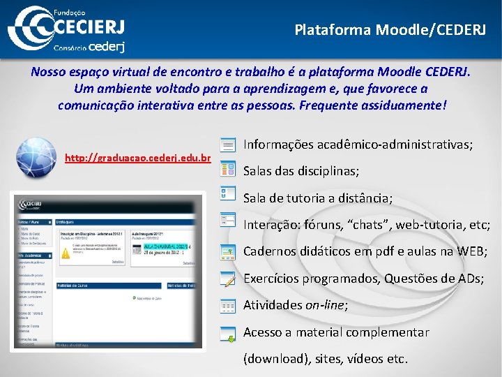 Plataforma Moodle/CEDERJ Nosso espaço virtual de encontro e trabalho é a plataforma Moodle CEDERJ.