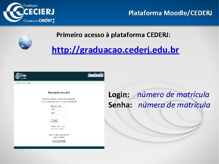 Plataforma Moodle/CEDERJ Primeiro acesso à plataforma CEDERJ: http: //graduacao. cederj. edu. br Login: número