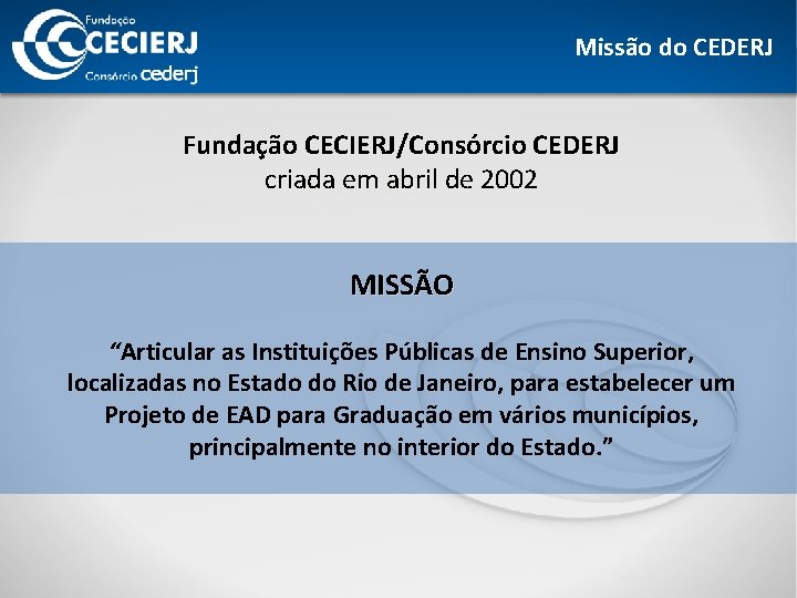 Missão do CEDERJ Fundação CECIERJ/Consórcio CEDERJ criada em abril de 2002 MISSÃO “Articular as