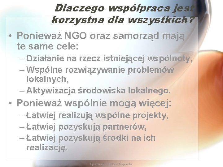 Dlaczego współpraca jest korzystna dla wszystkich? • Ponieważ NGO oraz samorząd mają te same