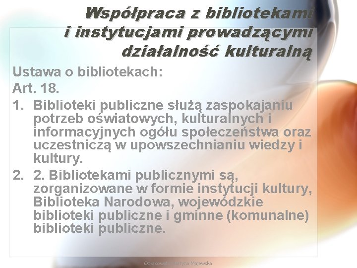 Współpraca z bibliotekami i instytucjami prowadzącymi działalność kulturalną Ustawa o bibliotekach: Art. 18. 1.