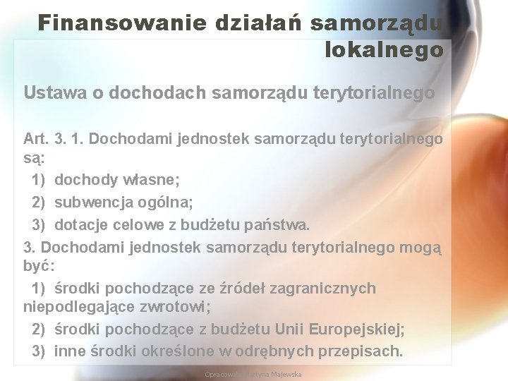 Finansowanie działań samorządu lokalnego Ustawa o dochodach samorządu terytorialnego Art. 3. 1. Dochodami jednostek
