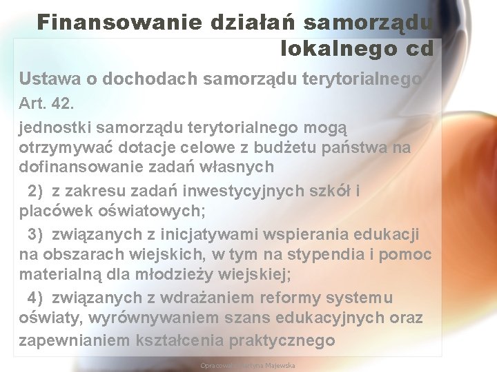 Finansowanie działań samorządu lokalnego cd Ustawa o dochodach samorządu terytorialnego Art. 42. jednostki samorządu