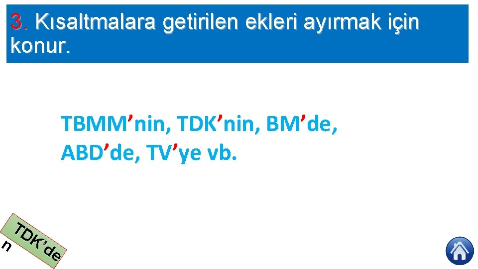 3. Kısaltmalara getirilen ekleri ayırmak için konur. TBMM’nin, TDK’nin, BM’de, ABD’de, TV’ye vb. TD