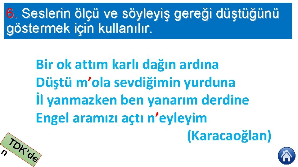 6. Seslerin ölçü ve söyleyiş gereği düştüğünü göstermek için kullanılır. Bir ok attım karlı