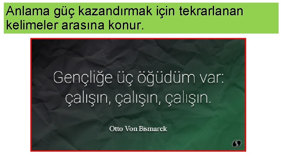 Anlama güç kazandırmak için tekrarlanan kelimeler arasına konur. 