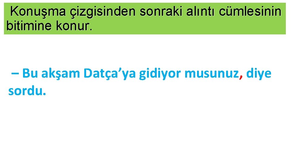 Konuşma çizgisinden sonraki alıntı cümlesinin bitimine konur. – Bu akşam Datça’ya gidiyor musunuz, diye