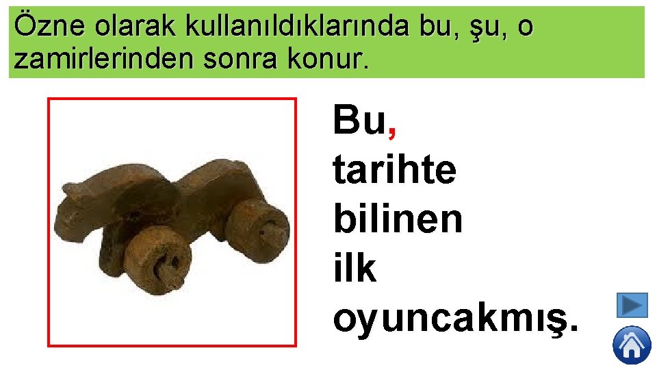 Özne olarak kullanıldıklarında bu, şu, o zamirlerinden sonra konur. Bu, tarihte bilinen ilk oyuncakmış.