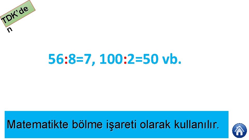 e d ’ K TD n 56: 8=7, 100: 2=50 vb. Matematikte bölme işareti