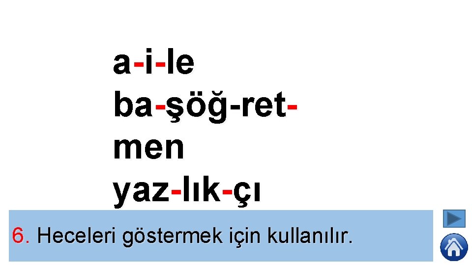 a-i-le ba-şöğ-retmen yaz-lık-çı 6. Heceleri göstermek için kullanılır. 