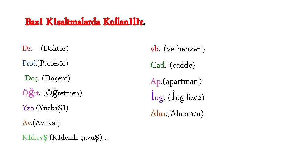 Bazı Kısaltmalarda Kullanılır. Dr. (Doktor) Prof. (Profesör) Doç. (Doçent) Öğrt. (Öğretmen) Yzb. (Yüzbaşı) Av.