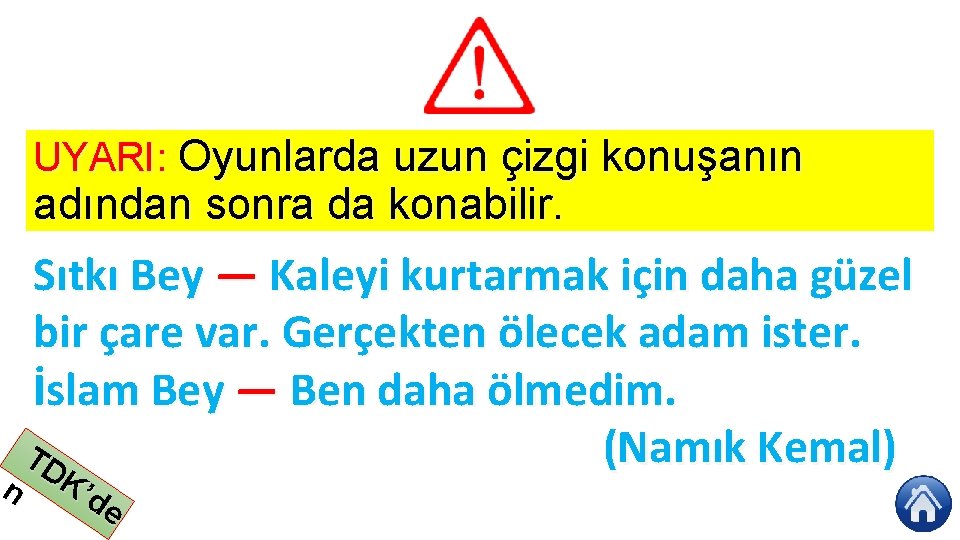 UYARI: Oyunlarda uzun çizgi konuşanın adından sonra da konabilir. n Sıtkı Bey — Kaleyi