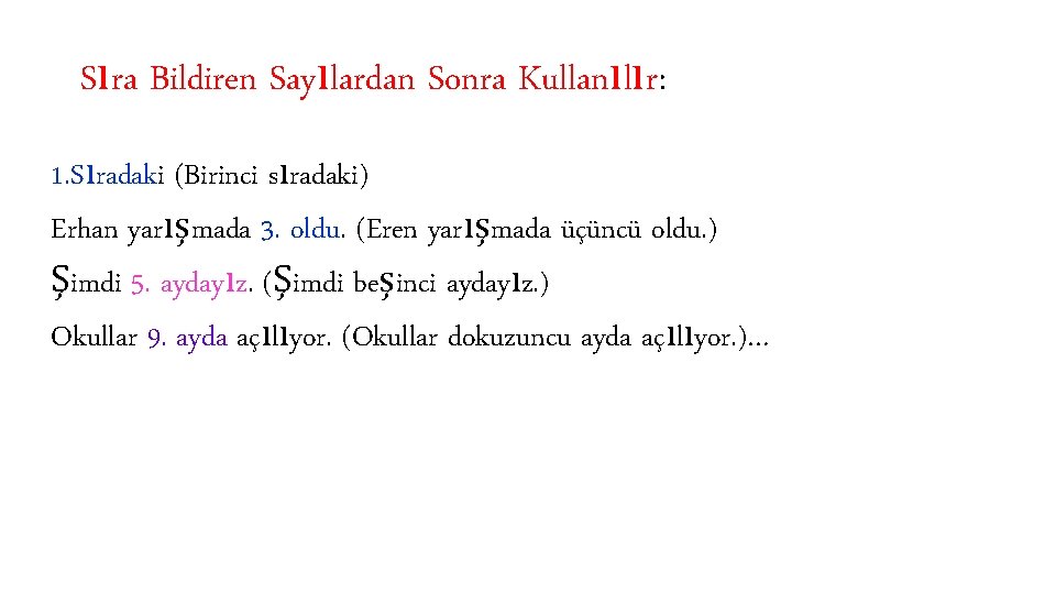 Sıra Bildiren Sayılardan Sonra Kullanılır: 1. Sıradaki (Birinci sıradaki) Erhan yarışmada 3. oldu. (Eren