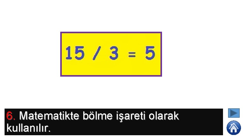 6. Matematikte bölme işareti olarak kullanılır. 