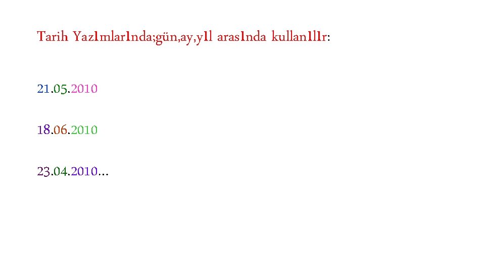 Tarih Yazımlarında; gün, ay, yıl arasında kullanılır: 21. 05. 2010 18. 06. 2010 23.