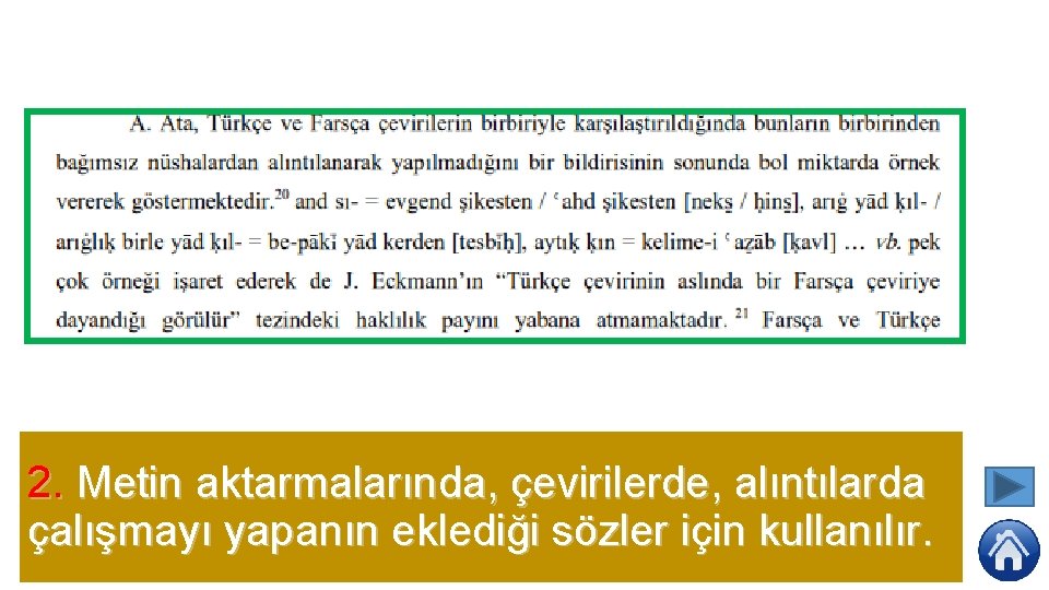 2. Metin aktarmalarında, çevirilerde, alıntılarda çalışmayı yapanın eklediği sözler için kullanılır. 