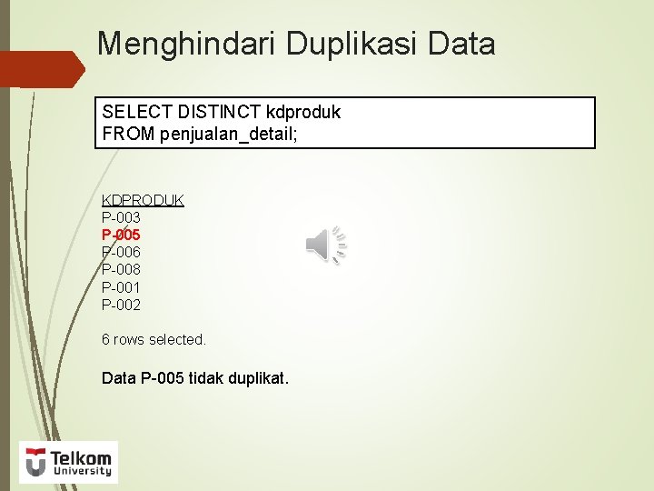 Menghindari Duplikasi Data SELECT DISTINCT kdproduk FROM penjualan_detail; KDPRODUK P-003 P-005 P-006 P-008 P-001