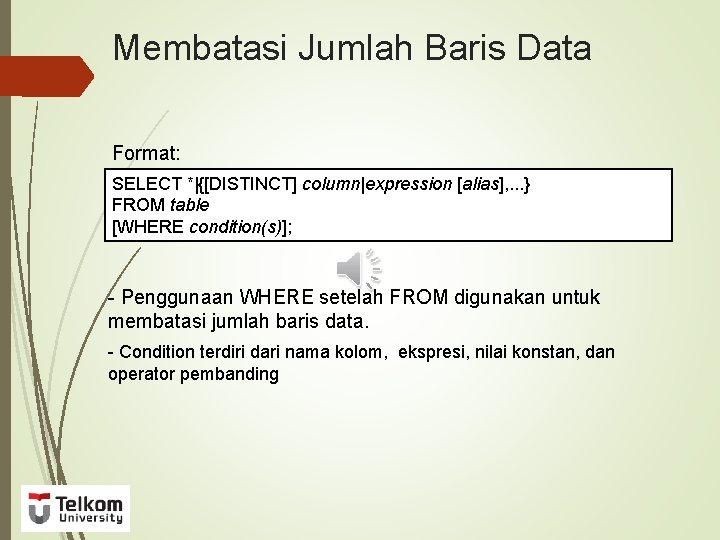 Membatasi Jumlah Baris Data Format: SELECT *|{[DISTINCT] column|expression [alias], . . . } FROM