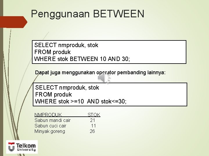 Penggunaan BETWEEN SELECT nmproduk, stok FROM produk WHERE stok BETWEEN 10 AND 30; Dapat