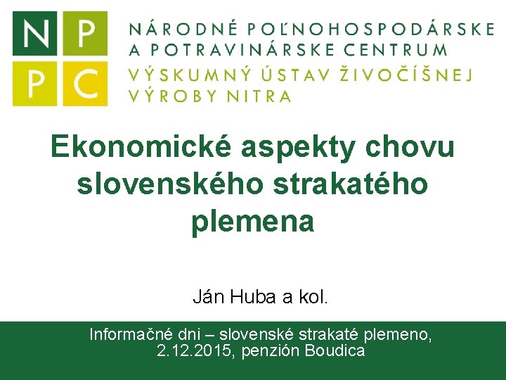 Ekonomické aspekty chovu slovenského strakatého plemena Ján Huba a kol. Informačné dni – slovenské