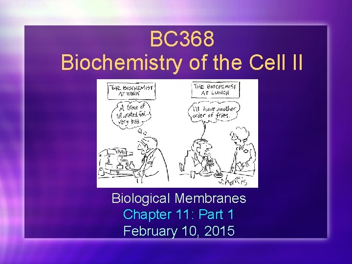 BC 368 Biochemistry of the Cell II Biological Membranes Chapter 11: Part 1 February