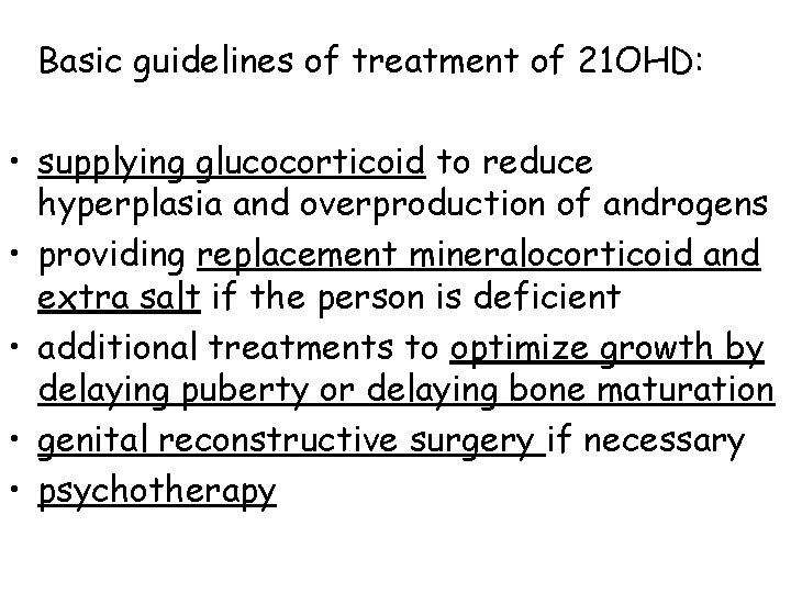 Basic guidelines of treatment of 21 OHD: • supplying glucocorticoid to reduce hyperplasia and Basic guidelines of treatment of 21 OHD: • supplying glucocorticoid to reduce hyperplasia and