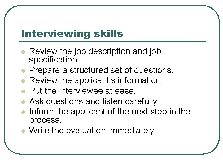 Interviewing skills l l l l Review the job description and job specification. Prepare
