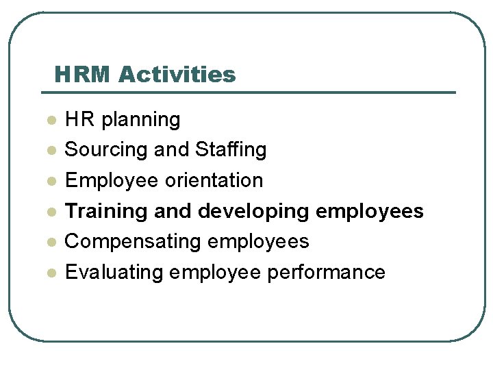 HRM Activities l l l HR planning Sourcing and Staffing Employee orientation Training and