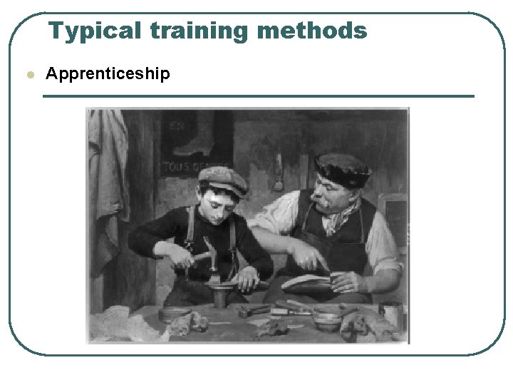 Typical training methods l Apprenticeship 