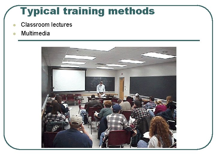 Typical training methods l l Classroom lectures Multimedia 