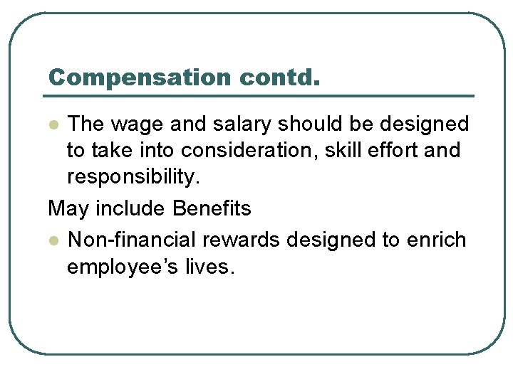 Compensation contd. The wage and salary should be designed to take into consideration, skill