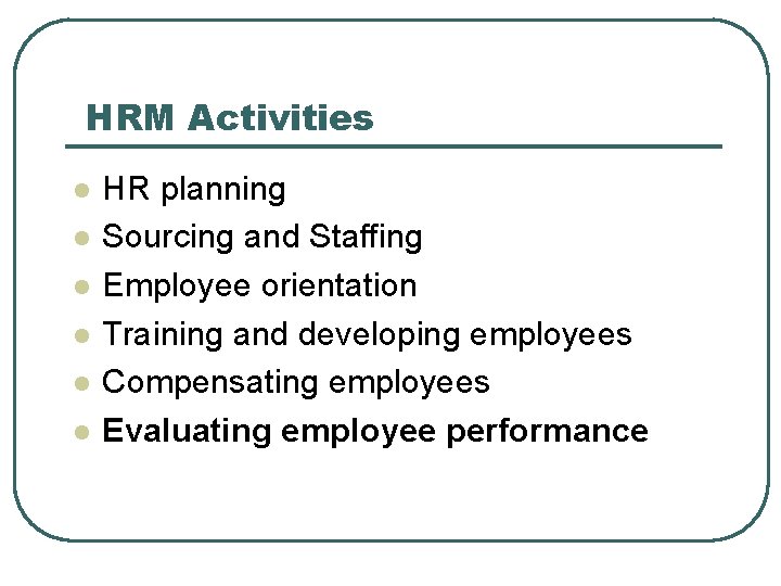 HRM Activities l l l HR planning Sourcing and Staffing Employee orientation Training and