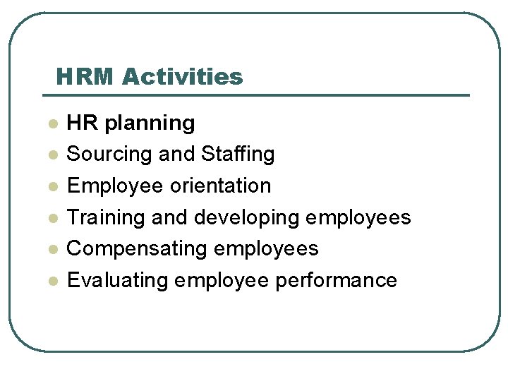 HRM Activities l l l HR planning Sourcing and Staffing Employee orientation Training and