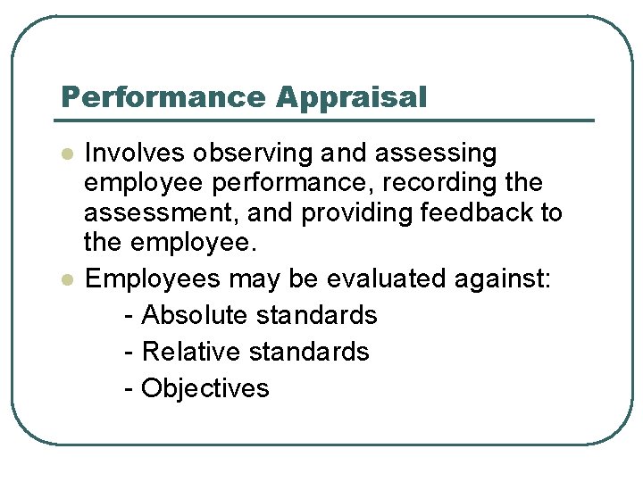 Performance Appraisal l l Involves observing and assessing employee performance, recording the assessment, and