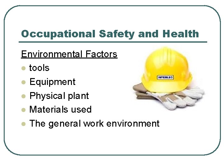 Occupational Safety and Health Environmental Factors l tools l Equipment l Physical plant l