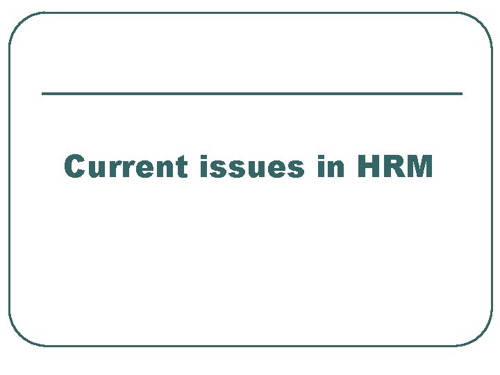 Current issues in HRM 