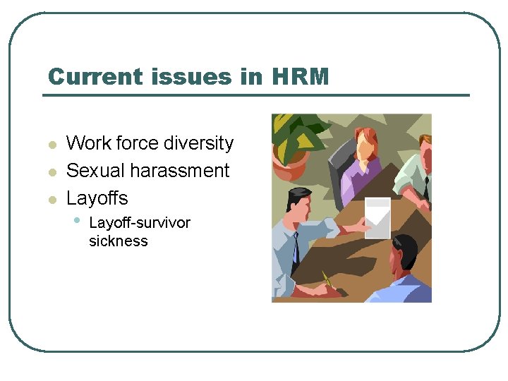 Current issues in HRM l l l Work force diversity Sexual harassment Layoffs •