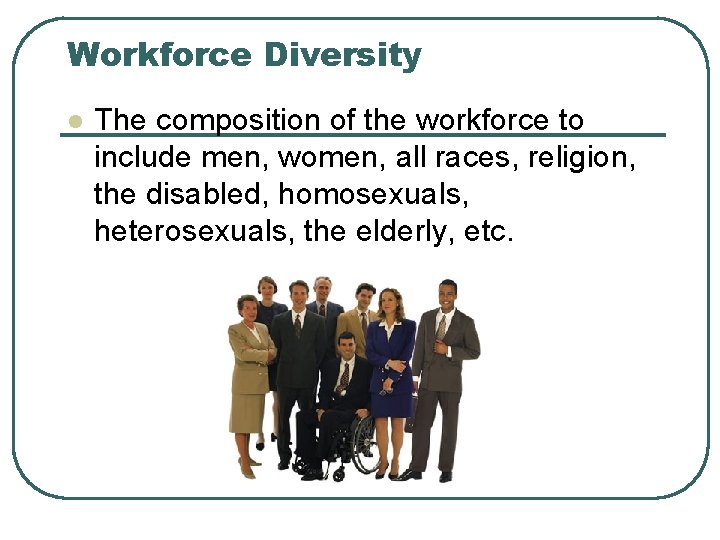 Workforce Diversity l The composition of the workforce to include men, women, all races,