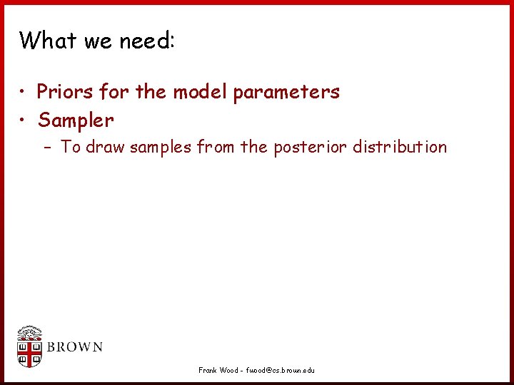 What we need: • Priors for the model parameters • Sampler – To draw What we need: • Priors for the model parameters • Sampler – To draw