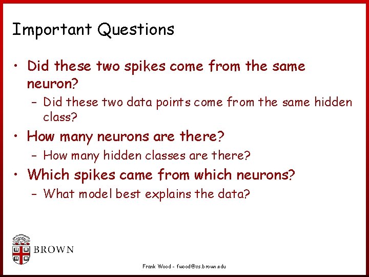 Important Questions • Did these two spikes come from the same neuron? – Did Important Questions • Did these two spikes come from the same neuron? – Did